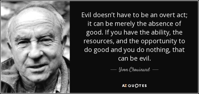 1111quote-evil-doesn-t-have-to-be-an-overt-act-it-can-be-merely-the-absence-of-good-if-you-have-yvon-chouinard-75-4-0459